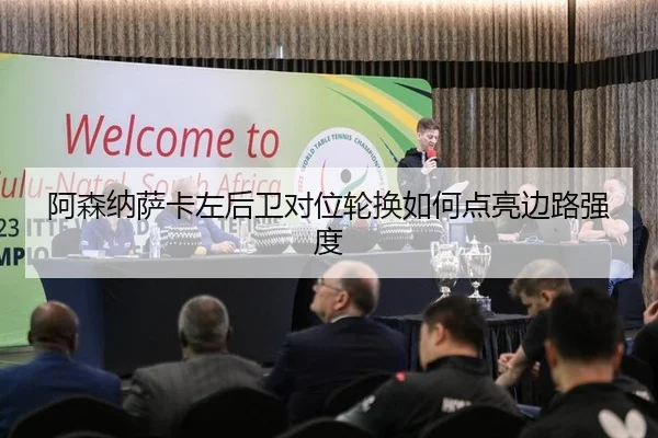 阿森纳萨卡左后卫对位轮换如何点亮边路强度